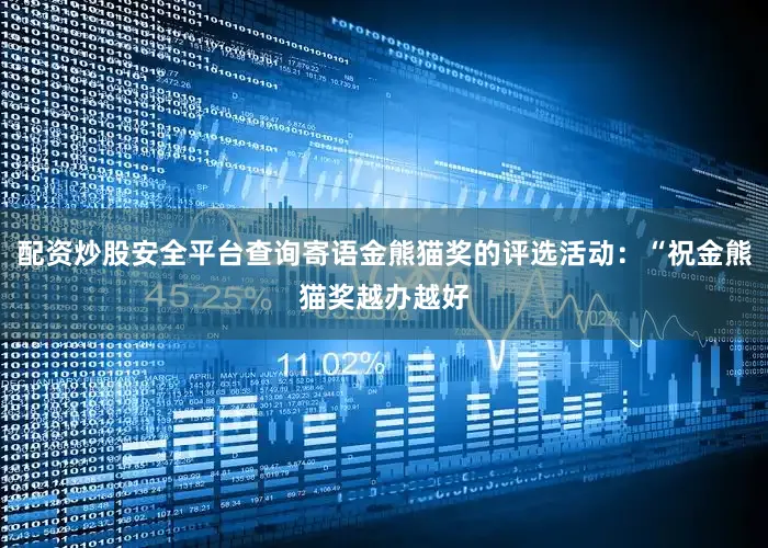 配资炒股安全平台查询寄语金熊猫奖的评选活动：“祝金熊猫奖越办越好