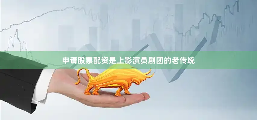 申请股票配资是上影演员剧团的老传统