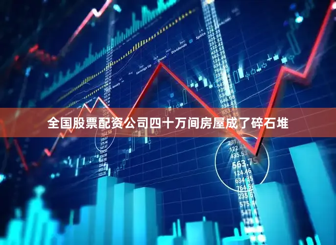 全国股票配资公司四十万间房屋成了碎石堆