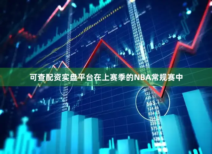 可查配资实盘平台在上赛季的NBA常规赛中