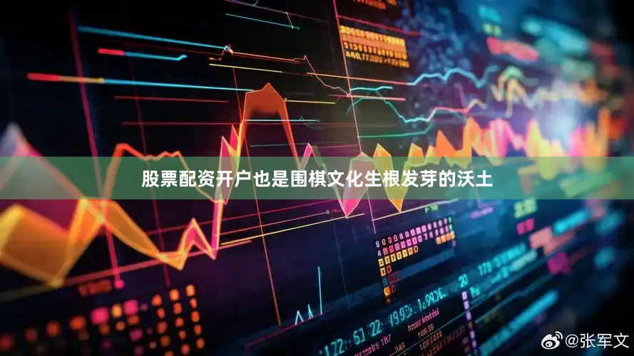 股票配资开户也是围棋文化生根发芽的沃土